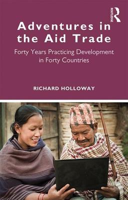 Adventures in the Aid Trade: Forty Years Practicing Development in Forty Countries