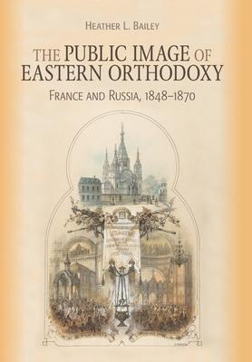 The Public Image of Eastern Orthodoxy: France and Russia, 1848-1870