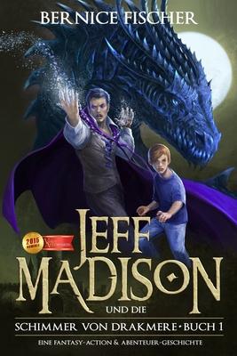 Jeff Madison und die Schimmer von Drakmere: Eine Fantasy-Action & Abenteuer-Geschichte