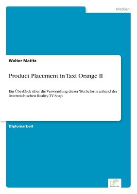 Product Placement in Taxi Orange II: Ein Überblick über die Verwendung dieser Werbeform anhand der österreichischen Reality-TV-Soap