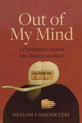 Out of My Mind: A Psychologists Descent Into Madness and Back