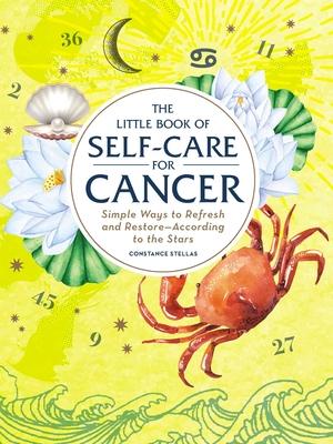 The Little Book of Self-Care for Cancer: Simple Ways to Refresh and Restore--According to the Stars
