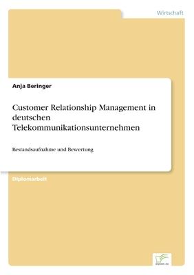 Customer Relationship Management in deutschen Telekommunikationsunternehmen: Bestandsaufnahme und Bewertung