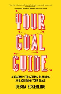 Your Goal Guide: A Roadmap for Setting, Planning and Achieving Your Goals