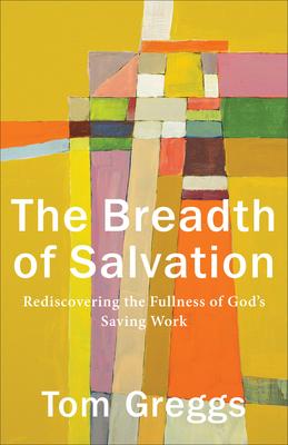 Breadth of Salvation: Rediscovering the Fullness of Gods Saving Work