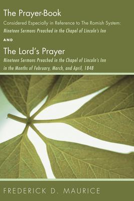 The Prayer - Book Considered Especially in Reference to the Romish System: Nineteen Sermons Preached in the Chapel of Lincolns Inn, and The Lords Pr