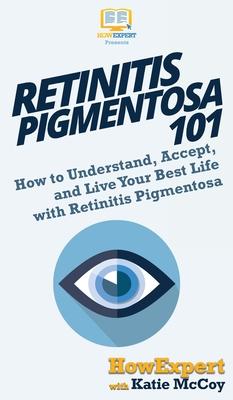 Retinitis Pigmentosa 101: How to Understand, Accept, and Live Your Best Life with Retinitis Pigmentosa