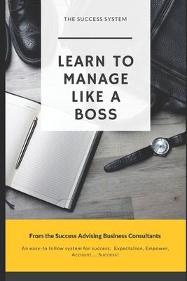 The Success System: Learn to Manage Like a Boss