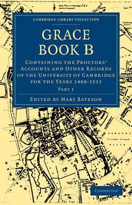 Grace Book B: Containing the Proctors Accounts and Other Records of the University of Cambridge for the Years 1488 1511