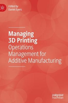 Managing 3D Printing: Operations Management for Additive Manufacturing