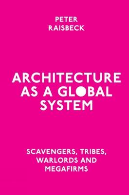 Architecture as a Global System: Scavengers, Tribes, Warlords and Megafirms