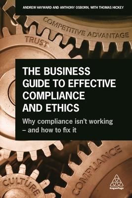 The Business Guide to Effective Compliance and Ethics: Why Compliance Isnt Working - And How to Fix It