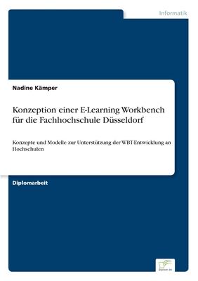 Konzeption einer E-Learning Workbench für die Fachhochschule Düsseldorf: Konzepte und Modelle zur Unterstützung der WBT-Entwicklung an Hochschulen