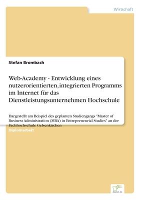 Web-Academy - Entwicklung eines nutzerorientierten, integrierten Programms im Internet für das Dienstleistungsunternehmen Hochschule: Dargestellt am B