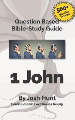 Bible Study Guide -- 1 John: Good Questions Have Small Groups Talking