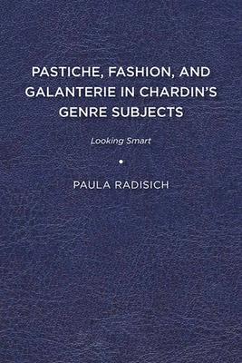 Pastiche, Fashion, and Galanterie in Chardin’’s Genre Subjects: Looking Smart