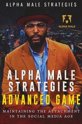 Alpha Male Strategies Advanced Game: Maintaining The Attachment in the Social Media Age