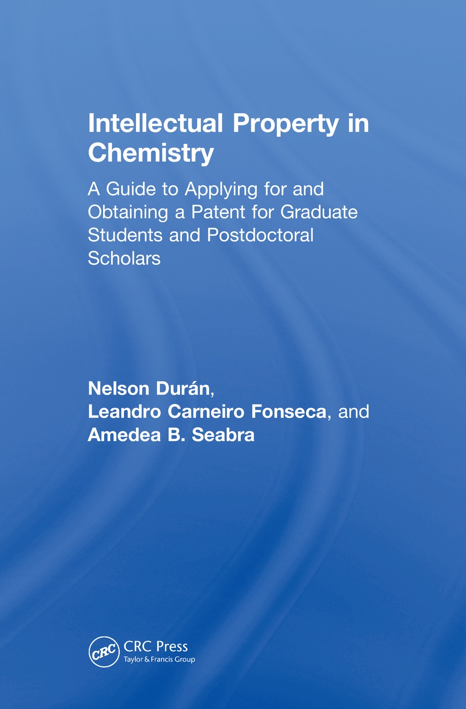 Intellectual Property in Chemistry: A Guide to Applying for and Obtaining a Patent for Graduate Students and Postdoctoral Scholars