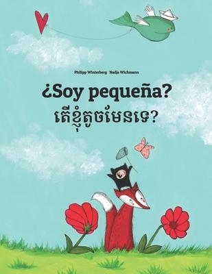 ¿Soy pequeña? Ter khnhom touch men te?: Libro infantil ilustrado español-camboyano (Edición bilingüe)