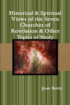 Historical & Spiritual Views of the Seven Churches of Revelation & Other Topics of Study