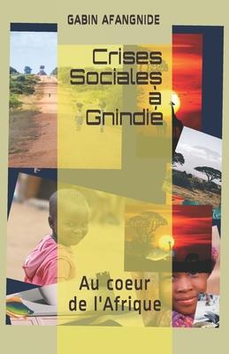 Crises Sociales à Gnindié: Au coeur de l’’Afrique