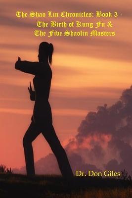 The Shao Lin Chronicles: Book 3 - The Birth of Kung Fu & The Five Shaolin Masters