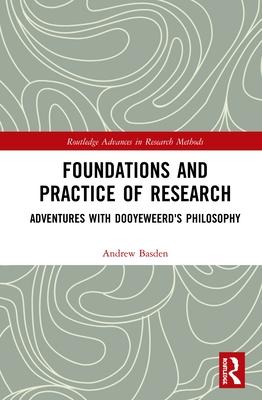 Foundations and Practice of Research: Adventures with Dooyeweerd’’s Philosophy