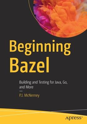 Beginning Bazel: Building and Testing for Java, Go, and More