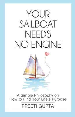 Your Sailboat Needs No Engine: A Simple Philosophy on How to Find Your Life’’s Purpose