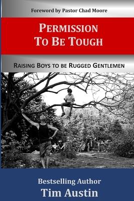 Permission to be Tough: Raising Boys to be Rugged Gentlemen