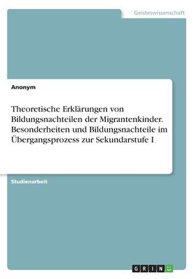 Theoretische Erklärungen von Bildungsnachteilen der Migrantenkinder. Besonderheiten und Bildungsnachteile im Übergangsprozess zur Sekundarstufe I