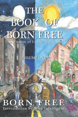 The Book of Born Free: The Wisdom of Living Right Now!