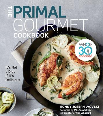 The Primal Gourmet Cookbook: Whole30 Endorsed, Its Not a Diet If Its Delicious