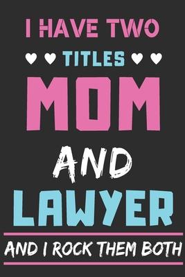 I Have Two Titles Mom And Lawyer And I Rock Them Both: lined notebook, funny gift for Lawyer