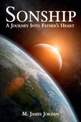 Sonship: A Journey Into Father’’s Heart