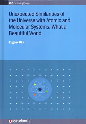 Unexpected Similarities of the Universe with Atomic and Molecular Systems: What a Beautiful World: What a beautiful world