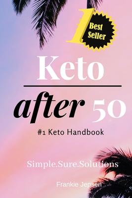 Keto After 50: #1 Keto Handbook: We made this easy. Meal Plans-Recipes all designed for your success. Simple. Sure. Solutions. Solvin