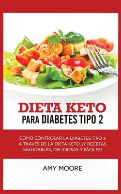 Keto Diet for Type 2 Diabetes: How to Manage Type 2 Diabetes Through the Keto Diet Plus Healthy, Delicious, and Easy Recipes!