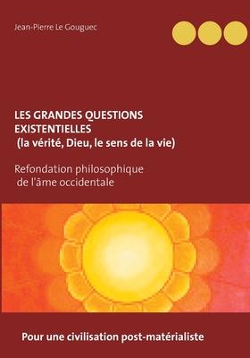 Les grandes questions existentielles (la vérité, Dieu, le sens de la vie)