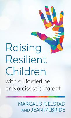 Raising Resilient Children with a Borderline or Narcissistic Parent