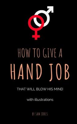 How to Give a Hand Job That Will Blow His Mind (with Illustrations)