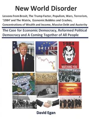 New World Disorder: Lessons from Brexit, The Trump Factor, Populism, Wars, Terrorism, ’’1984’’ and The Matrix, Economic Bubbles and Crashes.