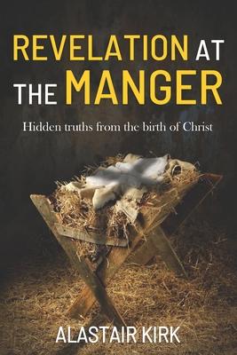 Revelation at the Manger: Hidden truths from the birth of Christ