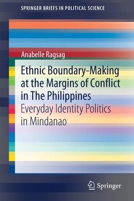 Ethnic Boundary-Making at the Margins of Conflict in the Philippines: Everyday Identity Politics in Mindanao