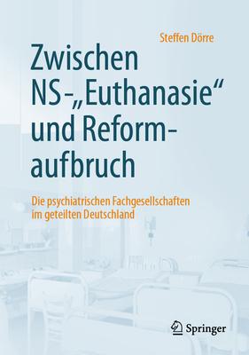Zwischem Ns-euthanasie Und Reformaufbruch: Die Psychiatrischen Fachgesellschaften Im Geteilten Deutschland