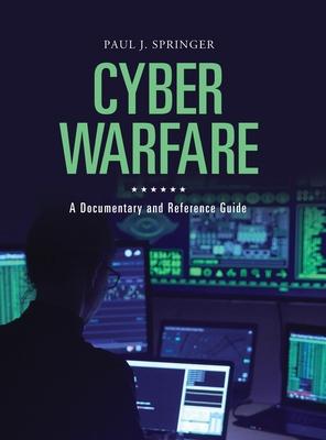 Cyber Warfare: A Documentary and Reference Guide