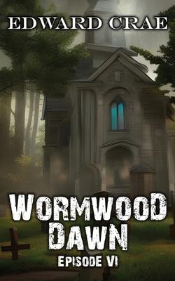 Wormwood Dawn: Episode VI: An Apocalyptic Serial