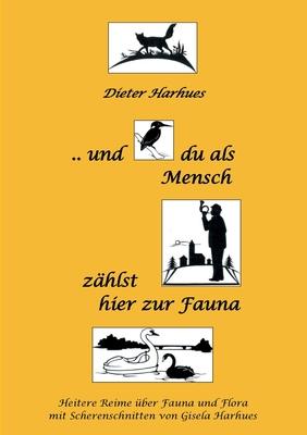 und du als Mensch zählst hier zur Fauna: Heitere Reime über Flora und Fauna mit Scherenschnitten von Gisela Harhues