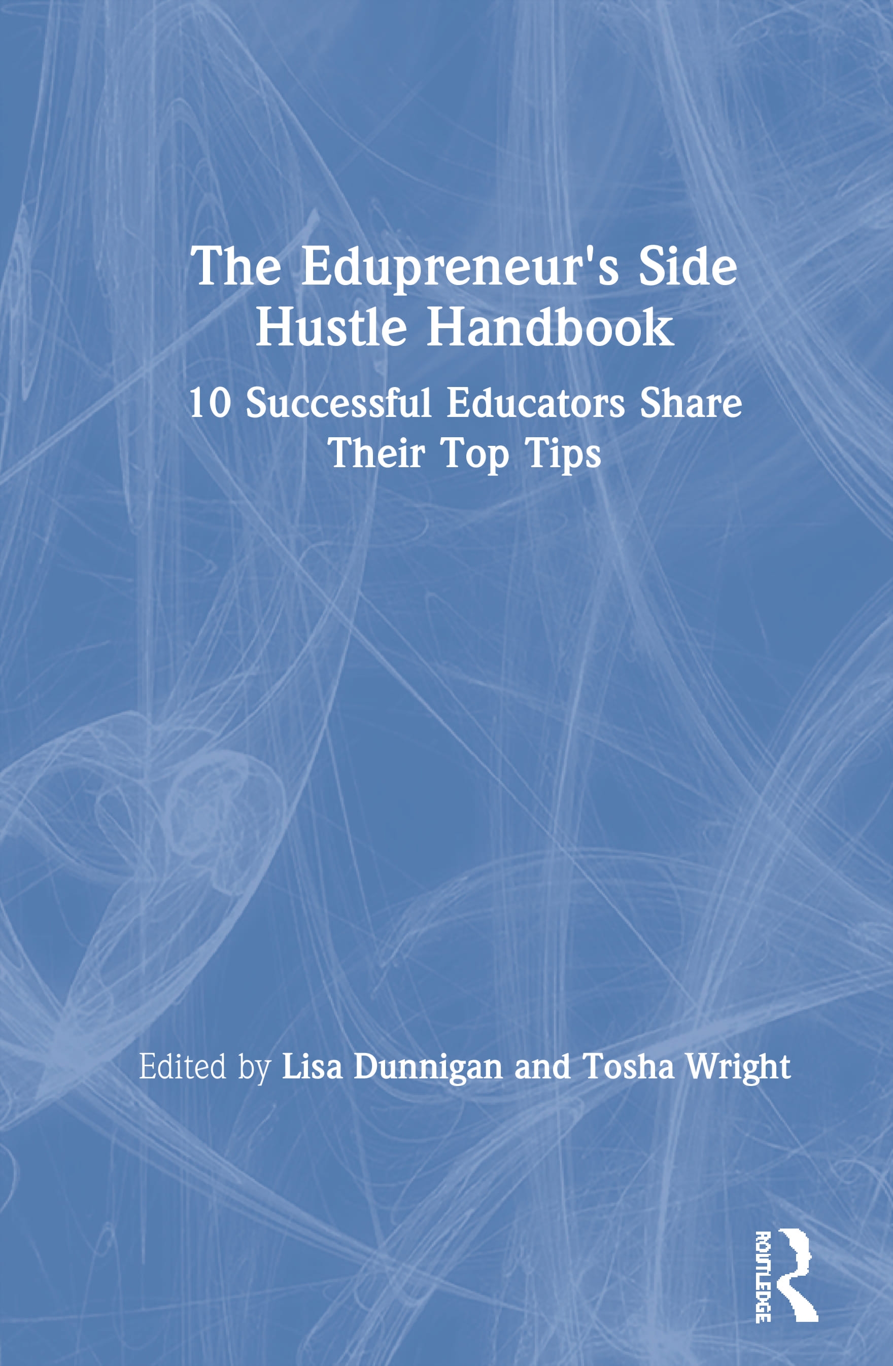 The Edupreneurs Side Hustle Handbook: 10 Successful Educators Share Their Top Tips