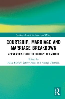 Courtship, Marriage and Marriage Breakdown: Approaches from the History of Emotion